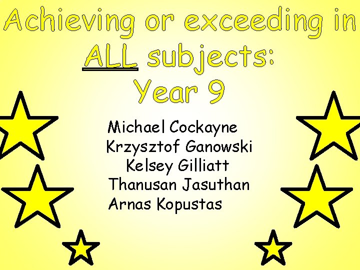 Achieving or exceeding in ALL subjects: Year 9 Michael Cockayne Krzysztof Ganowski Kelsey Gilliatt