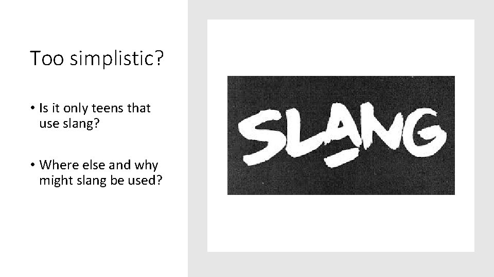 Too simplistic? • Is it only teens that use slang? • Where else and