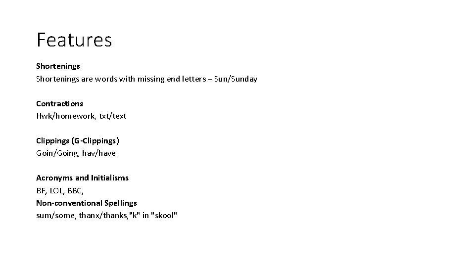 Features Shortenings are words with missing end letters – Sun/Sunday Contractions Hwk/homework, txt/text Clippings