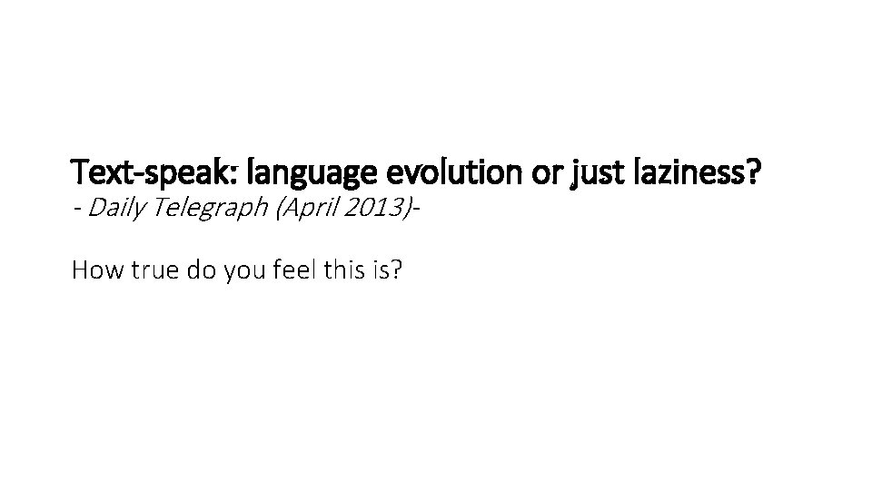 Text-speak: language evolution or just laziness? - Daily Telegraph (April 2013)How true do you