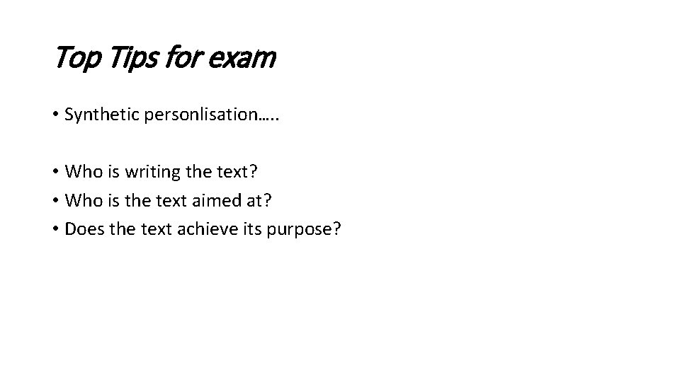 Top Tips for exam • Synthetic personlisation…. . • Who is writing the text?