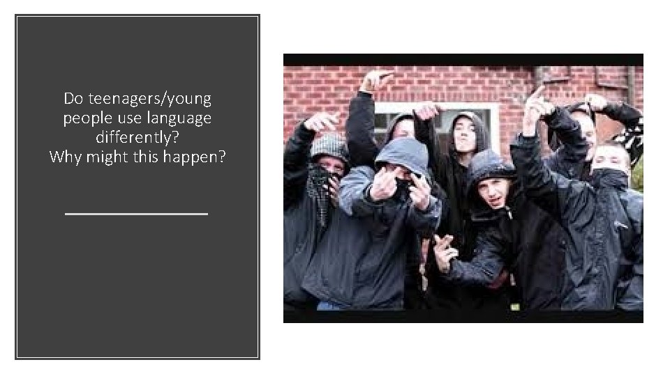 Do teenagers/young people use language differently? Why might this happen? 