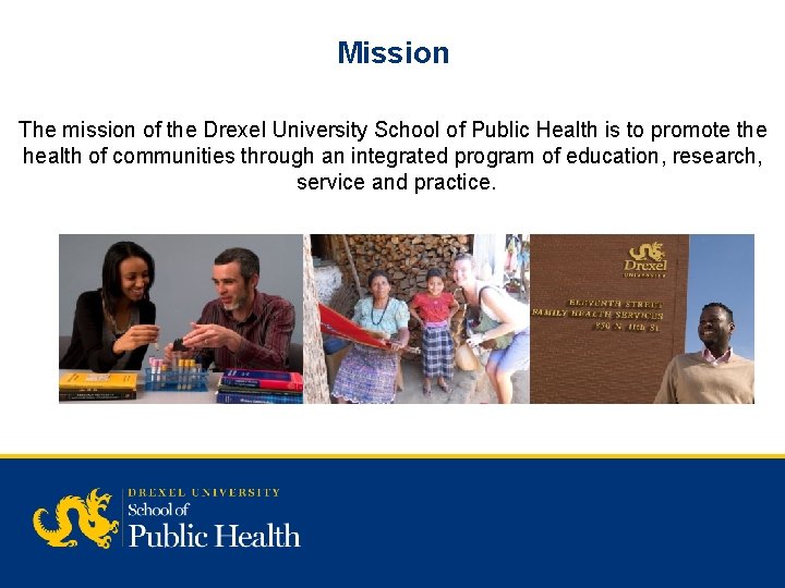 Mission The mission of the Drexel University School of Public Health is to promote