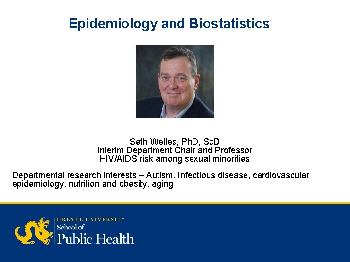 Epidemiology and Biostatistics Seth Welles, Ph. D, Sc. D Interim Department Chair and Professor