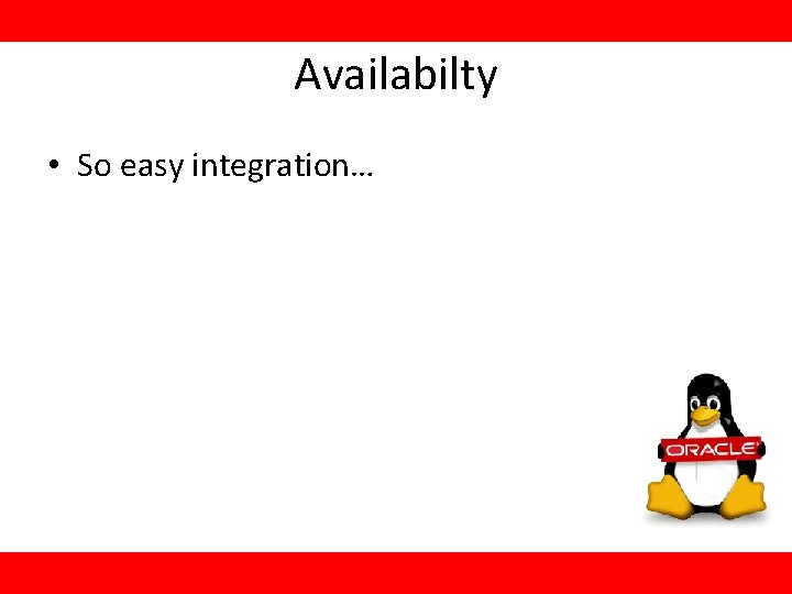 Availabilty • So easy integration… 