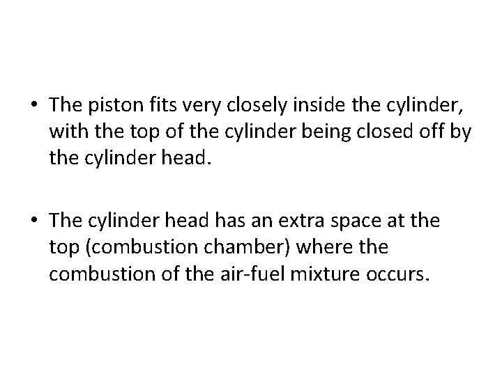  • The piston fits very closely inside the cylinder, with the top of