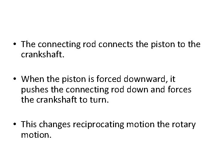  • The connecting rod connects the piston to the crankshaft. • When the