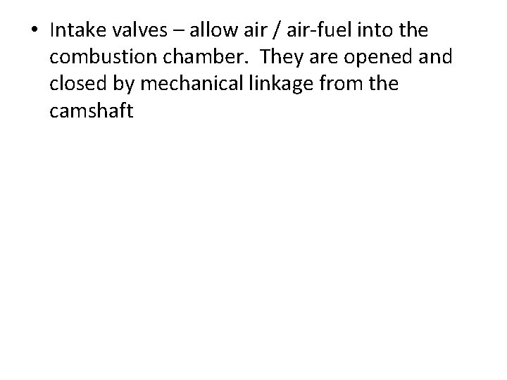  • Intake valves – allow air / air-fuel into the combustion chamber. They