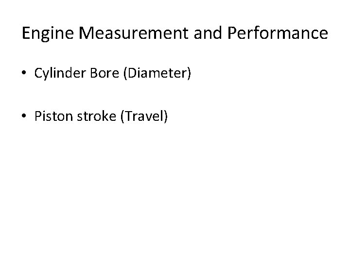 Engine Measurement and Performance • Cylinder Bore (Diameter) • Piston stroke (Travel) 