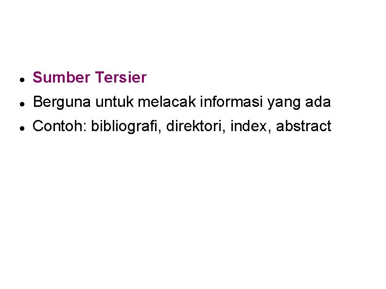  Sumber Tersier Berguna untuk melacak informasi yang ada Contoh: bibliografi, direktori, index, abstract