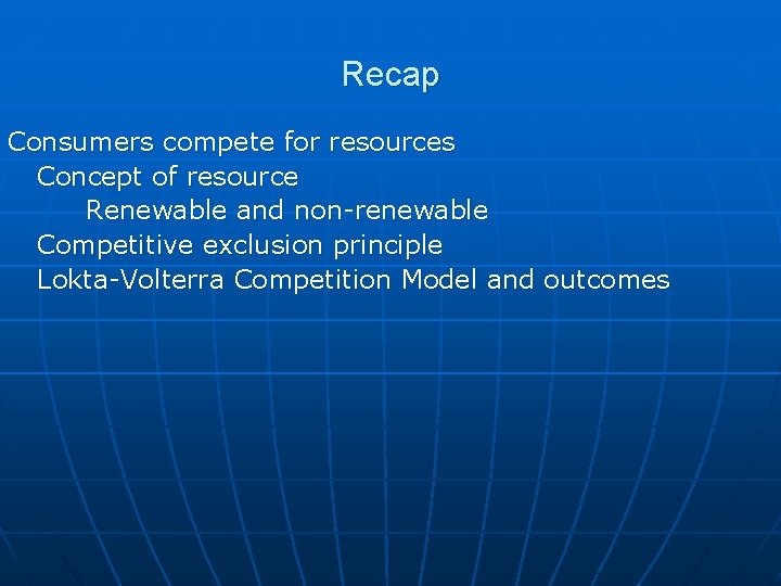 Recap Consumers compete for resources Concept of resource Renewable and non-renewable Competitive exclusion principle