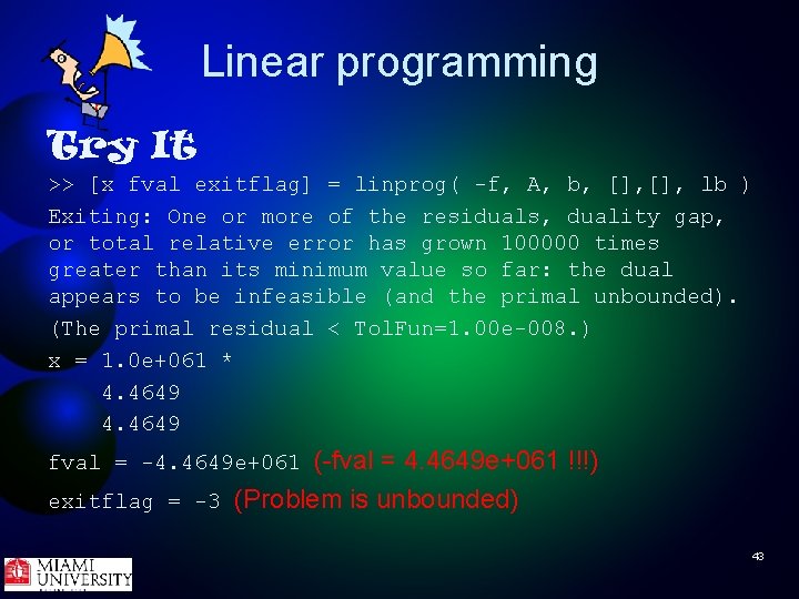 Linear programming Try It >> [x fval exitflag] = linprog( -f, A, b, [],