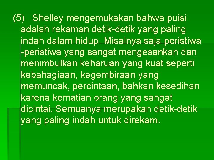 (5) Shelley mengemukakan bahwa puisi adalah rekaman detik-detik yang paling indah dalam hidup. Misalnya