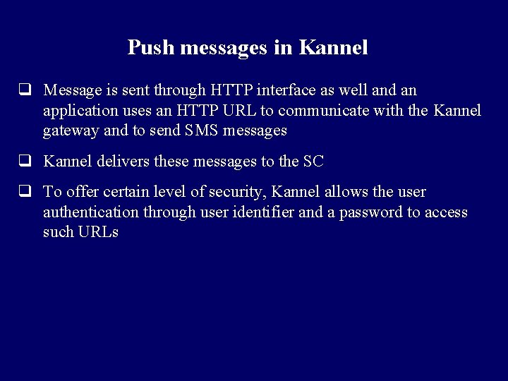 Push messages in Kannel q Message is sent through HTTP interface as well and