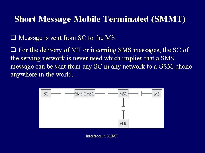 Short Message Mobile Terminated (SMMT) q Message is sent from SC to the MS.