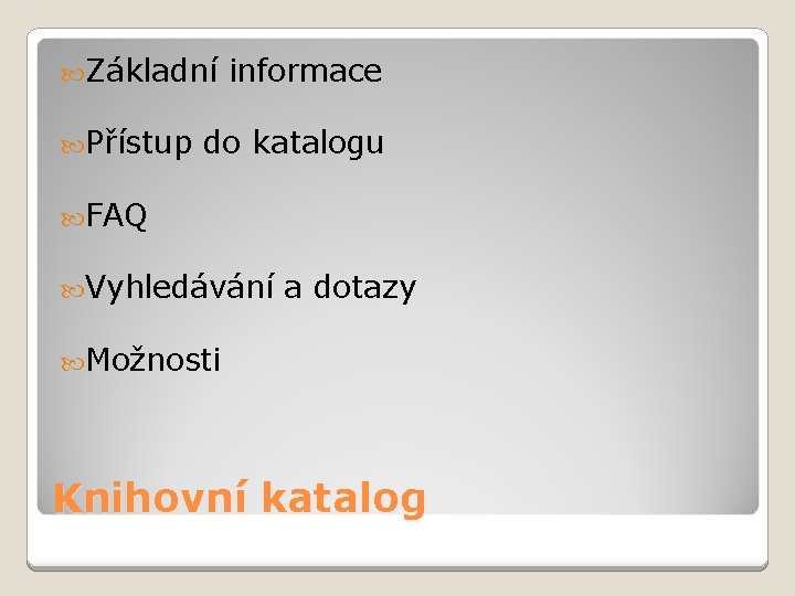  Základní Přístup informace do katalogu FAQ Vyhledávání a dotazy Možnosti Knihovní katalog 