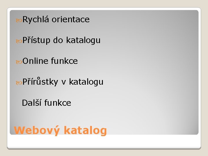  Rychlá orientace Přístup do katalogu Online funkce Přírůstky v katalogu Další funkce Webový
