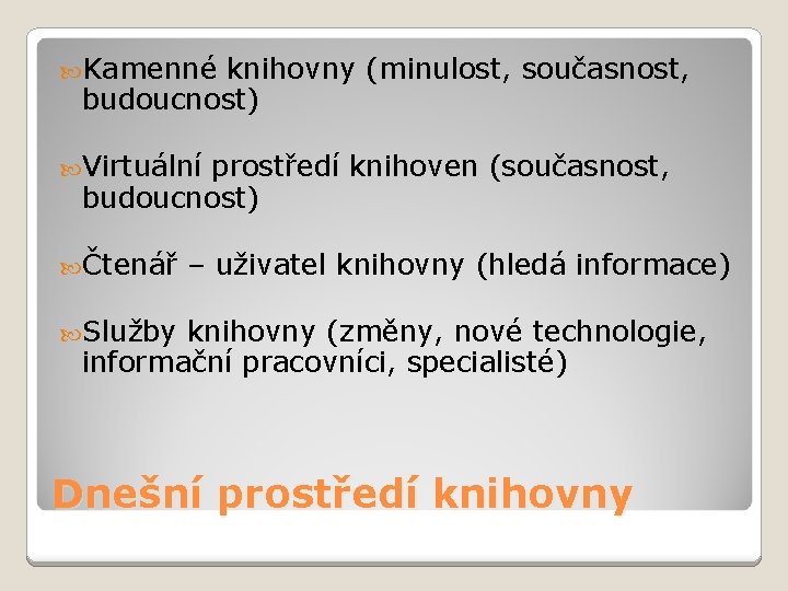  Kamenné knihovny (minulost, současnost, budoucnost) Virtuální prostředí knihoven (současnost, budoucnost) Čtenář – uživatel