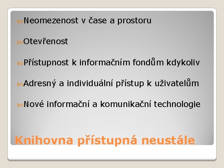  Neomezenost v čase a prostoru Otevřenost Přístupnost Adresný Nové k informačním fondům kdykoliv