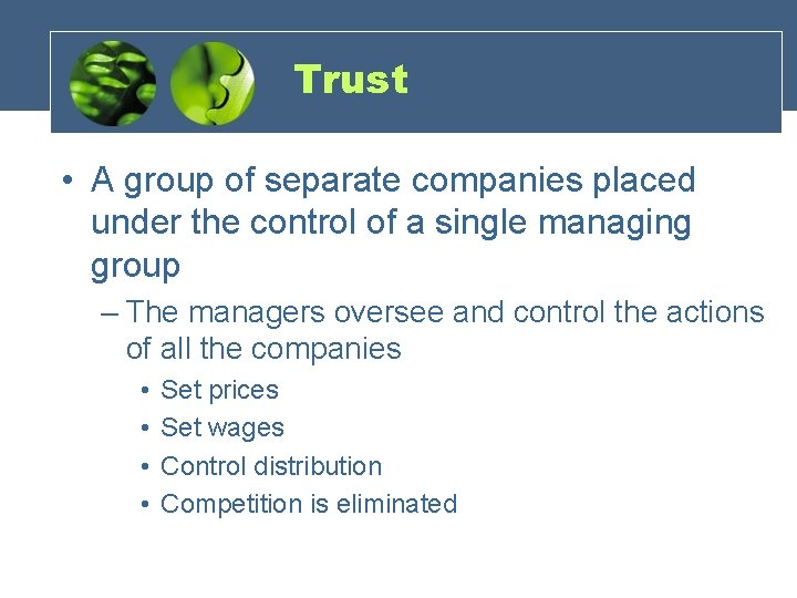 Trust • A group of separate companies placed under the control of a single