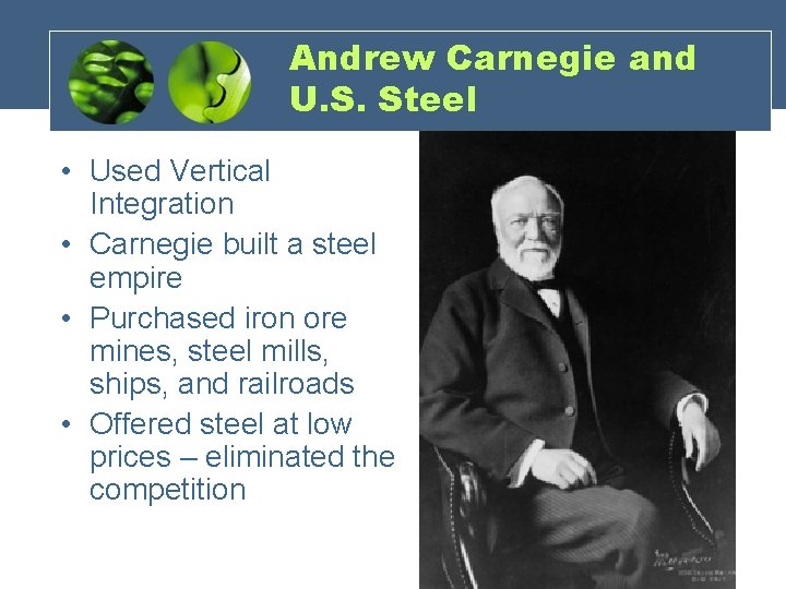 Andrew Carnegie and U. S. Steel • Used Vertical Integration • Carnegie built a