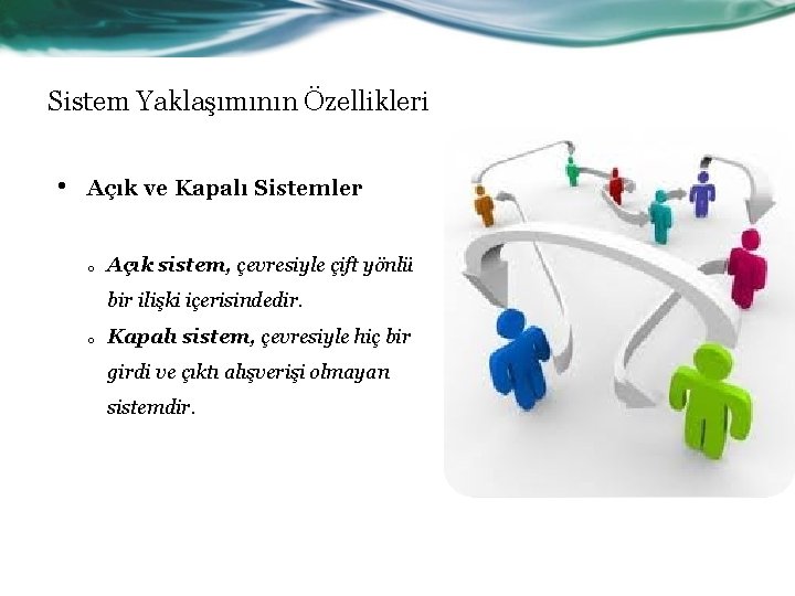 Sistem Yaklaşımının Özellikleri • Açık ve Kapalı Sistemler o Açık sistem, çevresiyle çift yönlü