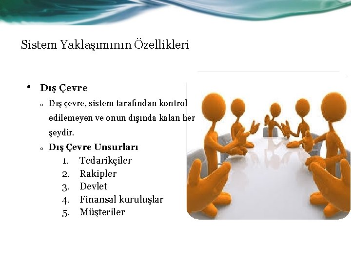 Sistem Yaklaşımının Özellikleri • Dış Çevre o Dış çevre, sistem tarafından kontrol edilemeyen ve