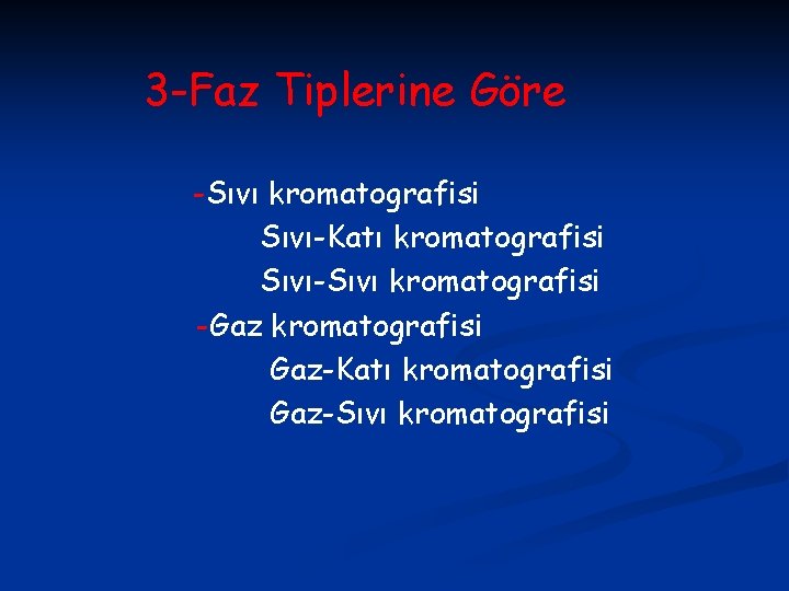 3 -Faz Tiplerine Göre -Sıvı kromatografisi Sıvı-Katı kromatografisi Sıvı-Sıvı kromatografisi -Gaz kromatografisi Gaz-Katı kromatografisi