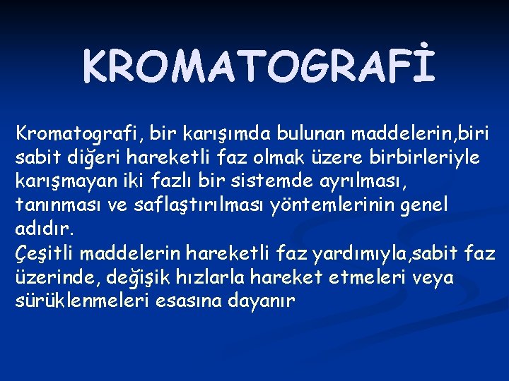 KROMATOGRAFİ Kromatografi, bir karışımda bulunan maddelerin, biri sabit diğeri hareketli faz olmak üzere birbirleriyle