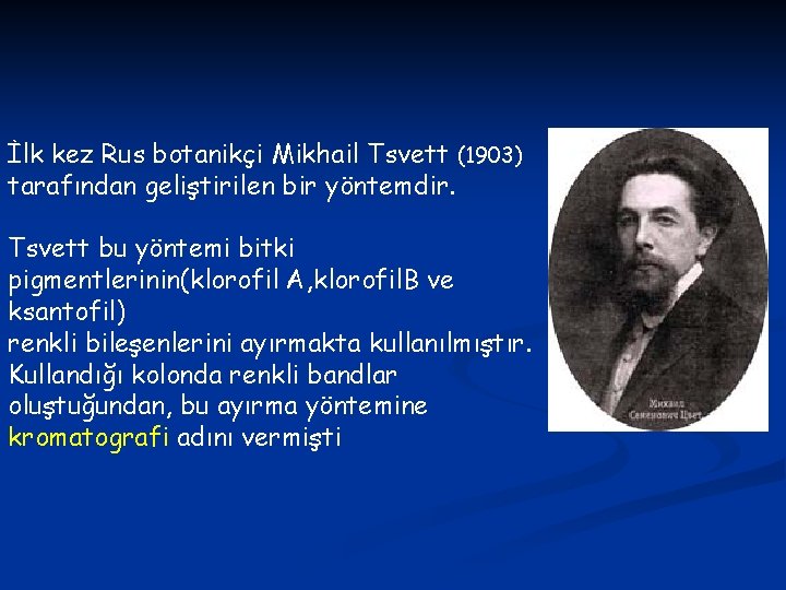 İlk kez Rus botanikçi Mikhail Tsvett (1903) tarafından geliştirilen bir yöntemdir. Tsvett bu yöntemi