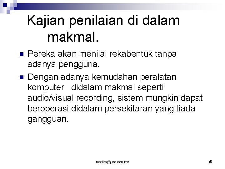 Kajian penilaian di dalam makmal. n n Pereka akan menilai rekabentuk tanpa adanya pengguna.