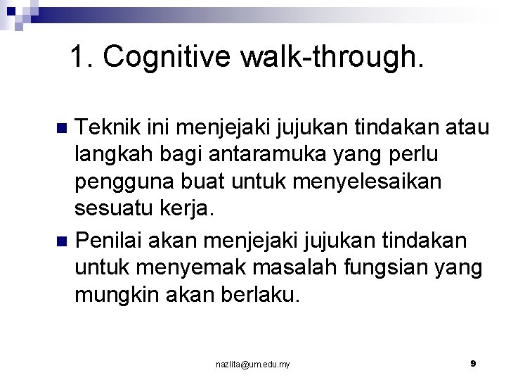 1. Cognitive walk-through. Teknik ini menjejaki jujukan tindakan atau langkah bagi antaramuka yang perlu