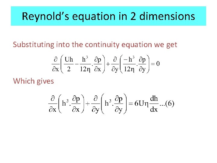 Reynold’s equation in 2 dimensions Substituting into the continuity equation we get Which gives Reynold’s equation in 2 dimensions Substituting into the continuity equation we get Which gives