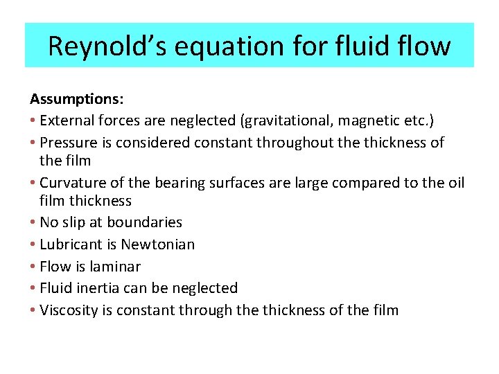 Reynold’s equation for fluid flow Assumptions: • External forces are neglected (gravitational, magnetic etc.