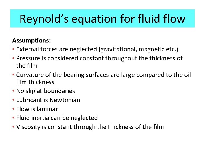 Reynold’s equation for fluid flow Assumptions: • External forces are neglected (gravitational, magnetic etc. Reynold’s equation for fluid flow Assumptions: • External forces are neglected (gravitational, magnetic etc.