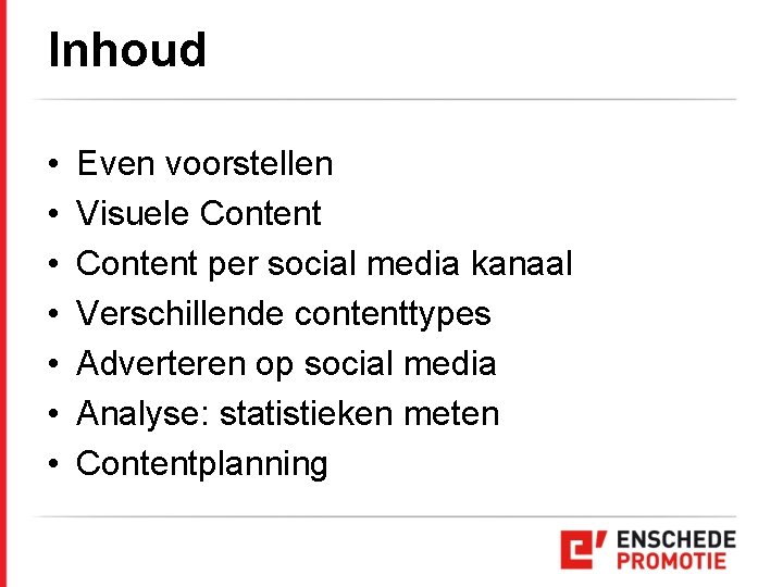 Inhoud • • Even voorstellen Visuele Content per social media kanaal Verschillende contenttypes Adverteren