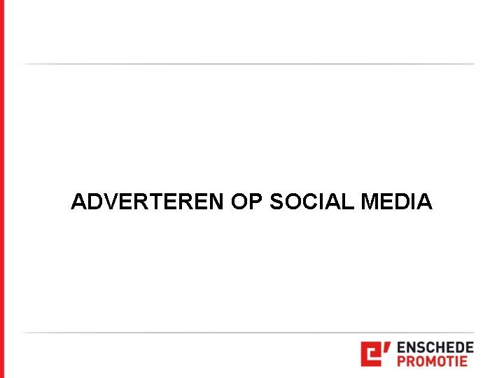 ADVERTEREN OP SOCIAL MEDIA ADVERTEREN OP SOCIAL MEDIA