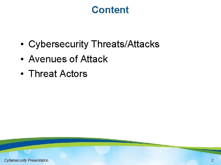 Content • Cybersecurity Threats/Attacks • Avenues of Attack • Threat Actors Cybersecurity Presentation 2