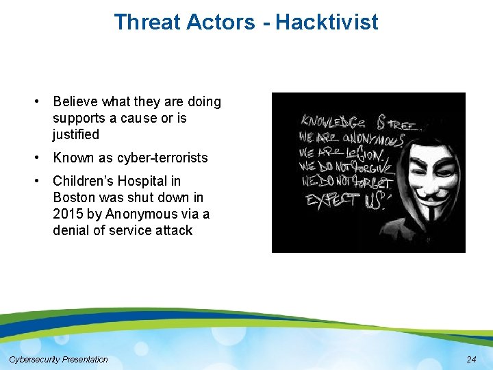 Threat Actors - Hacktivist • Believe what they are doing supports a cause or