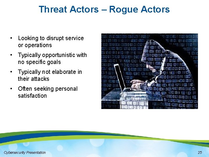 Threat Actors – Rogue Actors • Looking to disrupt service or operations • Typically