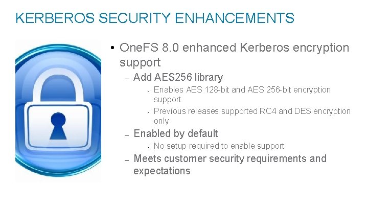 KERBEROS SECURITY ENHANCEMENTS • One. FS 8. 0 enhanced Kerberos encryption support – Add