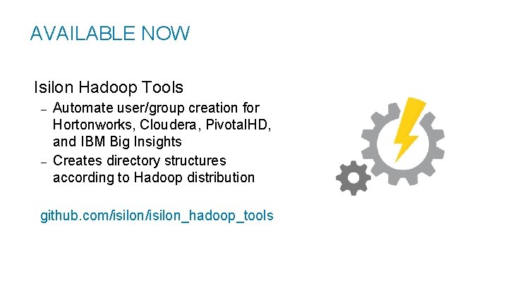 AVAILABLENOW • Isilon Hadoop Tools – Automate user/group creation for Hortonworks, Cloudera, Pivotal. HD,