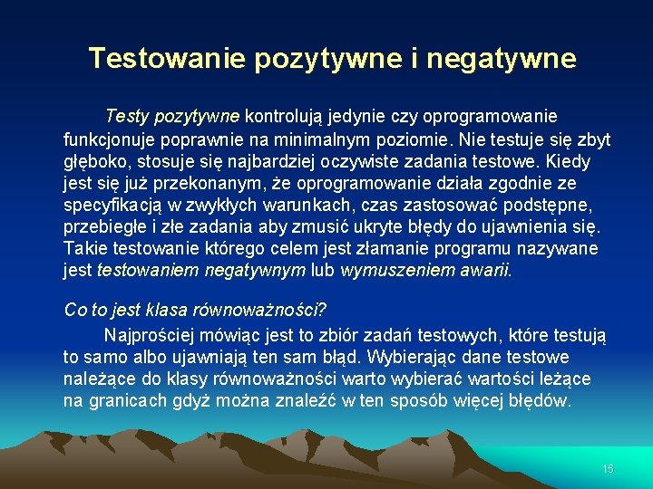 Testowanie pozytywne i negatywne Testy pozytywne kontrolują jedynie czy oprogramowanie funkcjonuje poprawnie na minimalnym