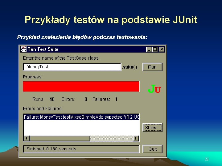 Przykłady testów na podstawie JUnit Przykład znalezienia błędów podczas testowania: 22 