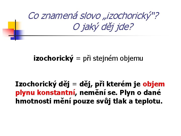 Co znamená slovo „izochorický“? O jaký děj jde? izochorický = při stejném objemu Izochorický