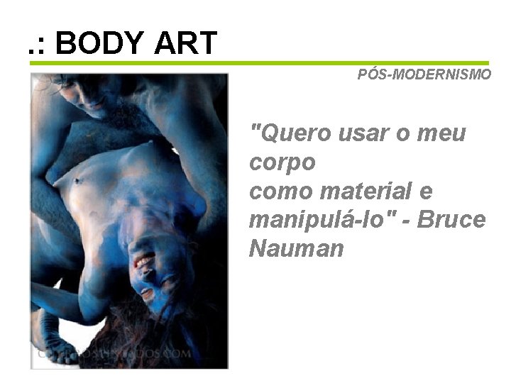 . : BODY ART PÓS-MODERNISMO "Quero usar o meu corpo como material e manipulá-lo"