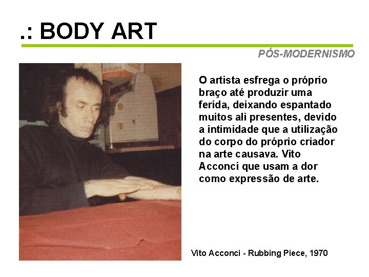 . : BODY ART PÓS-MODERNISMO O artista esfrega o próprio braço até produzir uma