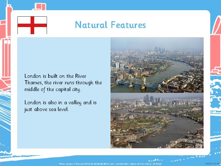 Natural Features London is built on the River Thames, the river runs through the