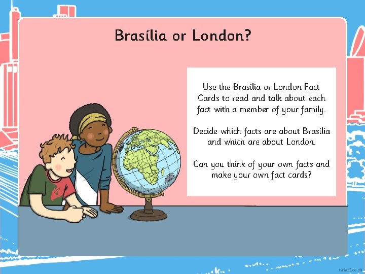 Brasília or London? Use the Brasília or London Fact Cards to read and talk