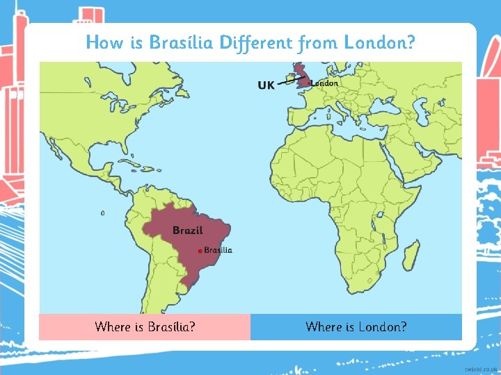 How is Brasília Different from London? Where is Brasília? Where is London? 